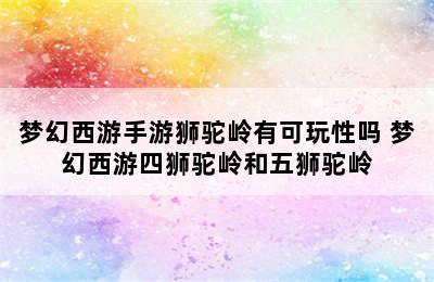 梦幻西游手游狮驼岭有可玩性吗 梦幻西游四狮驼岭和五狮驼岭